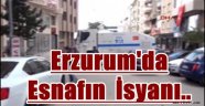 Erzurum'da Esnafın İsyanı..