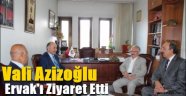 Vali Azizoğlu Ervak'ı Ziyaret Etti