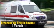 Erzurum'da Trafik Kazası: 1 Yaralı