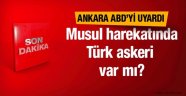 Musul operasyon Türk askeri var mı Ankara ABD'yi uyardı
