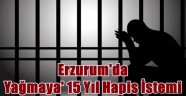 Erzurum'da  Yağmaya' 15 Yıl Hapis İstemi