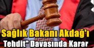 Sağlık Bakanı Akdağ'ı Tehdit' Davasında Karar