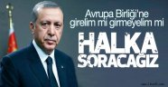 Erdoğan: AB'yi halka soracağız