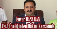 Enver BAŞARAN Fetö Üyeliğinden Hakim Karşısında