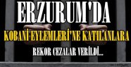 ERZURUM'DA KOBANİ EYLEMLERİ'NE KATILANLARA REKOR CEZALAR...