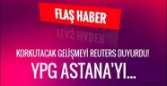 Korkutacak gelişmeyi Reuters duyurdu! YPG Astana'yı...