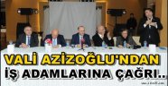 Vali Azizoğlu'ndan İş Adamlarına Çağrı