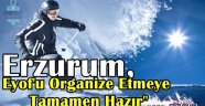 Erzurum, Eyof'u Organize Etmeye Tamamen Hazır"