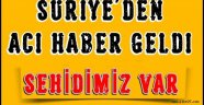 Suriye'den Acı Haber Geldi! Şehidimiz  var