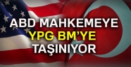ABD mahkemeye, YPG BM'ye taşınıyor