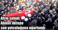 Afrin şehidi Ahmet Aktepe son yolculuğuna uğurlandı