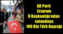 AK Parti Erzurum İl Başkanlığı'ndan vatandaşa 100 Bin Türk Bayrağı