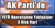 AK Parti'de FETÖ operasyonu yaklaşıyor 3 risk var!