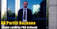 AK Partili Başkana silahlı saldırıyı PKK üstlendi