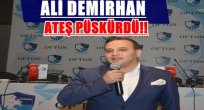 ALİ DEMİRHAN ATEŞ PÜSKÜRDÜ!!