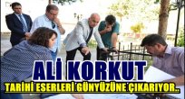 ALİ KORKUT TARİHİ ESERLERİ GÜNYÜZÜNE ÇIKARIYOR..