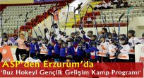 ASP'den Erzurum'da 'Buz Hokeyi Gençlik Gelişim Kamp Programı'