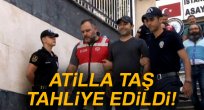 Atilla Taş tahliye edildi!