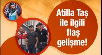 Atilla Taş'la ilgili flaş gelişme!