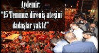 Aydemir:  "15 Temmuz direniş ateşini  dadaşlar yaktı!"