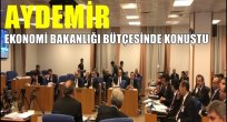 Aydemir Ekonomi Bakanlığı Bütçesinde konuştu