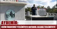 Aydemir: 'İnancımız Teslimiyete Dayanır. Allaha Teslimiyete'..