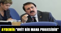 Aydemir: 'Ovit bir mana projesidir'