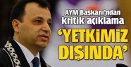 AYM başkanından kritik açıklama: Yetkimiz dışında