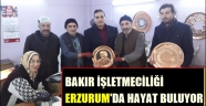 Bakır İşlemeciliği Erzurum'da yeniden hayat buluyor
