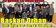 Başkan Orhan, evet için dur durak bilmiyor…