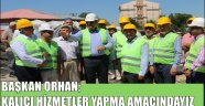 BAŞKAN ORHAN; KALICI HİZMETLER YAPMA AMACINDAYIZ