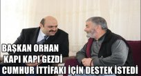 BAŞKAN ORHAN KAPI KAPI GEZDİ CUMHUR İTTİFAKI İÇİN DESTEK İSTEDİ