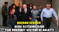 BAŞKAN SEKMEN GENÇ İLETİŞİMCİLERE YENİ HÜKÜMET SİSTEMİ'Nİ ANLATTI