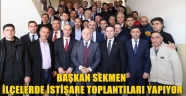 BAŞKAN SEKMEN İLÇELERDE İSTİŞARE TOPLANTILARI YAPIYOR