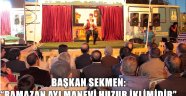 BAŞKAN SEKMEN: "RAMAZAN AYI MANEVİ HUZUR İKLİMİDİR"