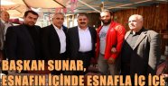 BAŞKAN SUNAR, ESNAFIN İÇİNDE  ESNAFLA İÇ İÇE