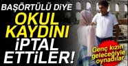 Başörtülü kızın okul kaydını iptal ettiler