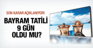 Bayram tatili kaç gün 9 gün mü son karar açıklanıyor!