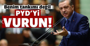 Benim tankımı değil, PYD'yi vursun!