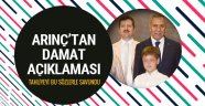 Bülent Arınç'tan damadının tahliyesi için ilk açıklama