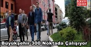 Büyükşehir 300 Noktada Çalışıyor