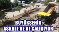 BÜYÜKŞEHİR AŞKALE'DE DE ÇALIŞIYOR