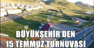 BÜYÜKŞEHİR'DEN 15 TEMMUZ TURNUVASI