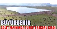 BÜYÜKŞEHİR GÖLET YAPIMINDA TÜRKİYE REKORU KIRDI