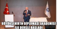 BÜYÜKŞEHİR'İN DİPLOMASİ AKADEMİSİ İLK DERSLE BAŞLADI