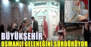 BÜYÜKŞEHİR OSMANLI GELENEĞİNİ SÜRDÜRÜYOR