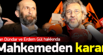 Can Dündar ve Erdem Gül hakkında flaş karar