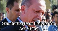 Cumhurbaşkanı Erdoğan'ın acı günü