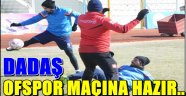 Dadaş Ofspor Maçına Hazır