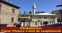 Dönüşümden Yukarı Mumcu Camii de nasiplenecek